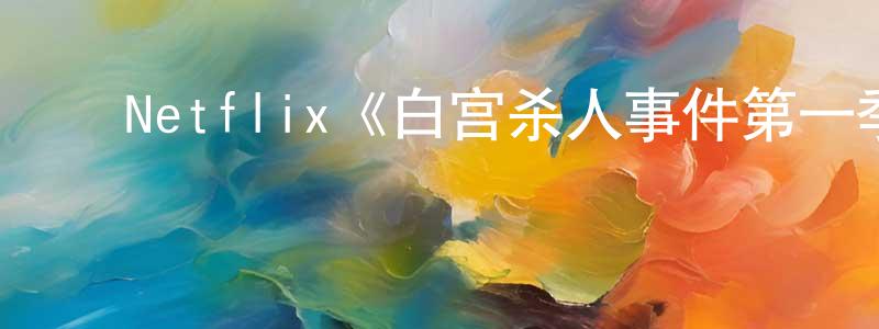 ﻿Netflix《白宫杀人事件第一季》迅雷下载/在线观看/百度云-犯罪/历史载-美剧天堂 ﻿陈良云的blog